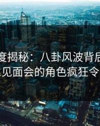 黑料深度揭秘：八卦风波背后，明星在粉丝见面会的角色疯狂令人意外
