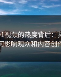 揭秘新91视频的热度背后：排序变化如何影响观众和内容创作者