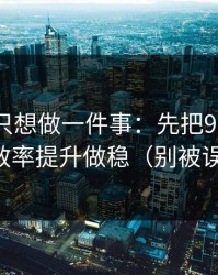 如果你只想做一件事：先把91大事件的效率提升做稳（别被误导）